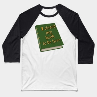 I closed my book to be here Baseball T-Shirt